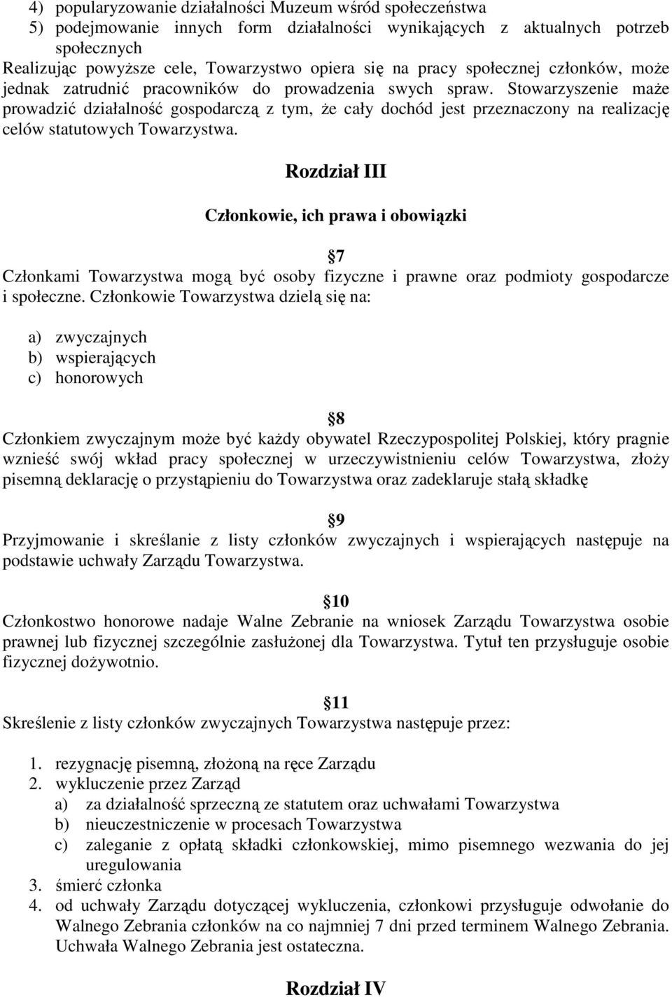 Stowarzyszenie maże prowadzić działalność gospodarczą z tym, że cały dochód jest przeznaczony na realizację celów statutowych Towarzystwa.