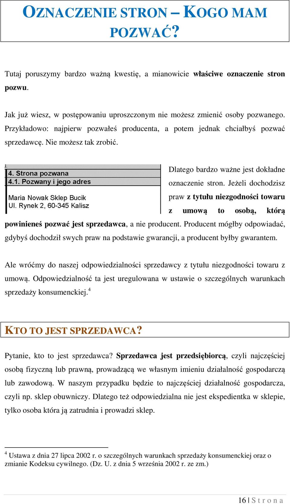Jeżeli dochodzisz praw z tytułu niezgodności towaru z umową to osobą, którą powinieneś pozwać jest sprzedawca, a nie producent.