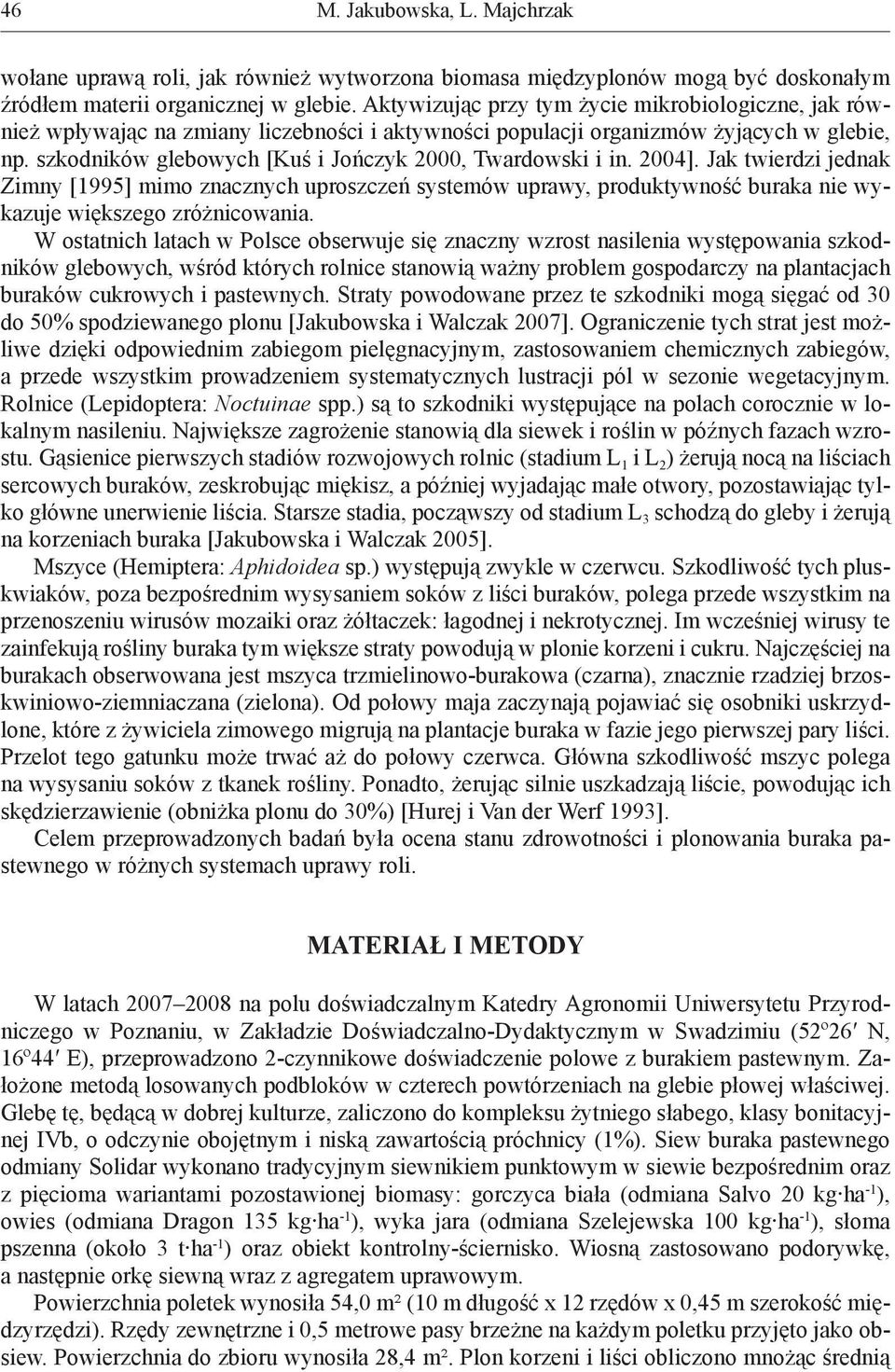 szkodników glebowych [Kuś i Jończyk 2000, Twardowski i in. 2004]. Jak twierdzi jednak Zimny [1995] mimo znacznych uproszczeń systemów uprawy, produktywność buraka nie wykazuje większego zróżnicowania.