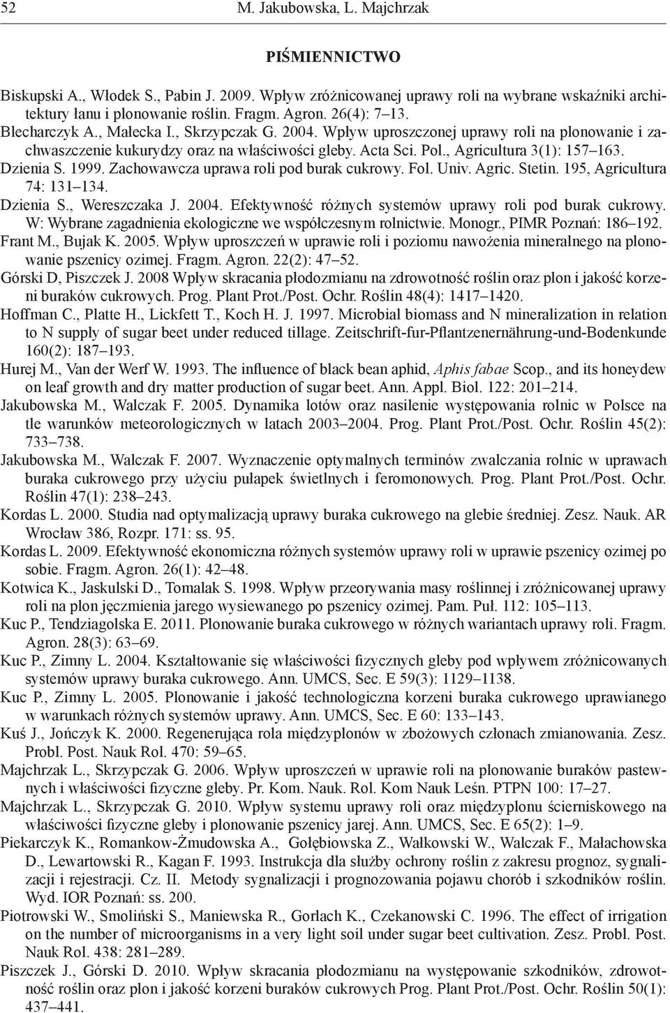 Zachowawcza uprawa roli pod burak cukrowy. Fol. Univ. Agric. Stetin. 195, Agricultura 74: 131 134. Dzienia S., Wereszczaka J. 2004. Efektywność różnych systemów uprawy roli pod burak cukrowy.