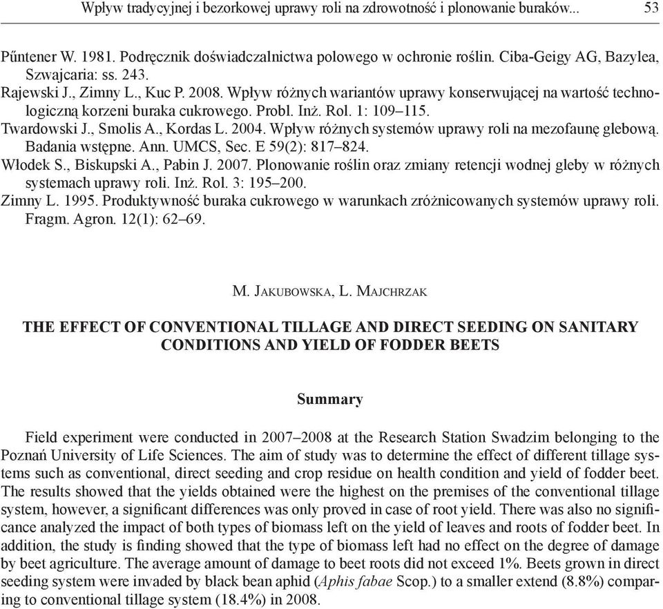 , Kordas L. 2004. Wpływ różnych systemów uprawy roli na mezofaunę glebową. Badania wstępne. Ann. UMCS, Sec. E 59(2): 817 824. Włodek S., Biskupski A., Pabin J. 2007.