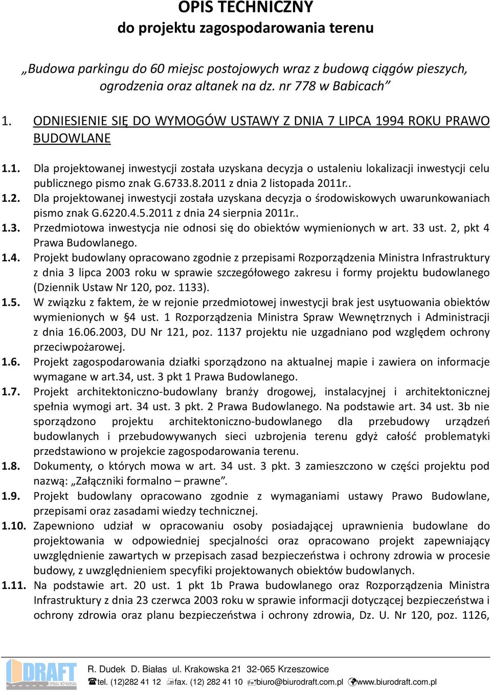 6733.8.2011 z dnia 2 listopada 2011r.. 1.2. Dla projektowanej inwestycji została uzyskana decyzja o środowiskowych uwarunkowaniach pismo znak G.6220.4.5.2011 z dnia 24 sierpnia 2011r.. 1.3. Przedmiotowa inwestycja nie odnosi się do obiektów wymienionych w art.