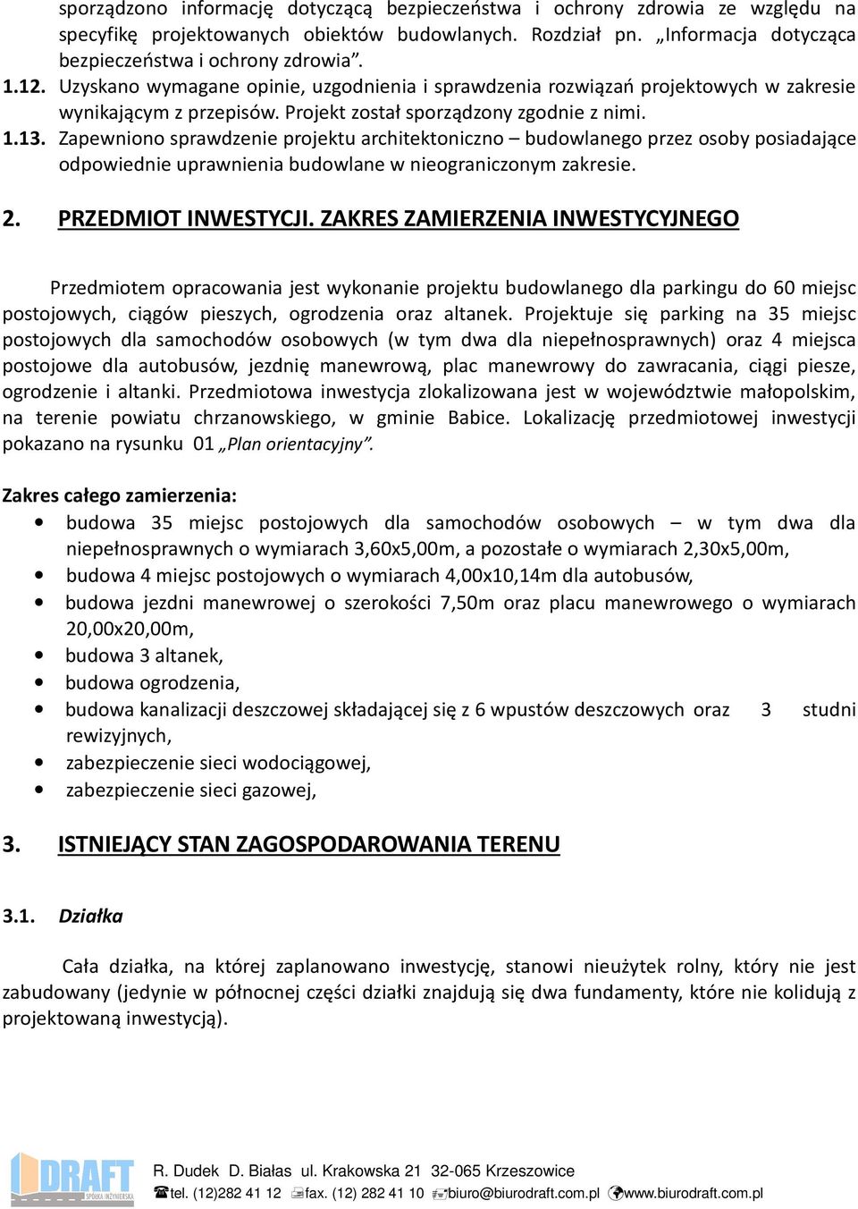 Zapewniono sprawdzenie projektu architektoniczno budowlanego przez osoby posiadające odpowiednie uprawnienia budowlane w nieograniczonym zakresie. 2. PRZEDMIOT INWESTYCJI.