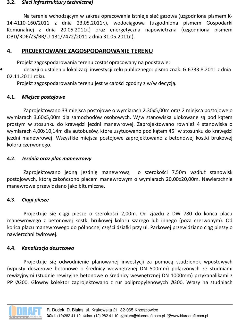 PROJEKTOWANE ZAGOSPODAROWANIE TERENU Projekt zagospodarowania terenu został opracowany na podstawie: decyzji o ustaleniu lokalizacji inwestycji celu publicznego: pismo znak: G.6733.8.2011 z dnia 02.
