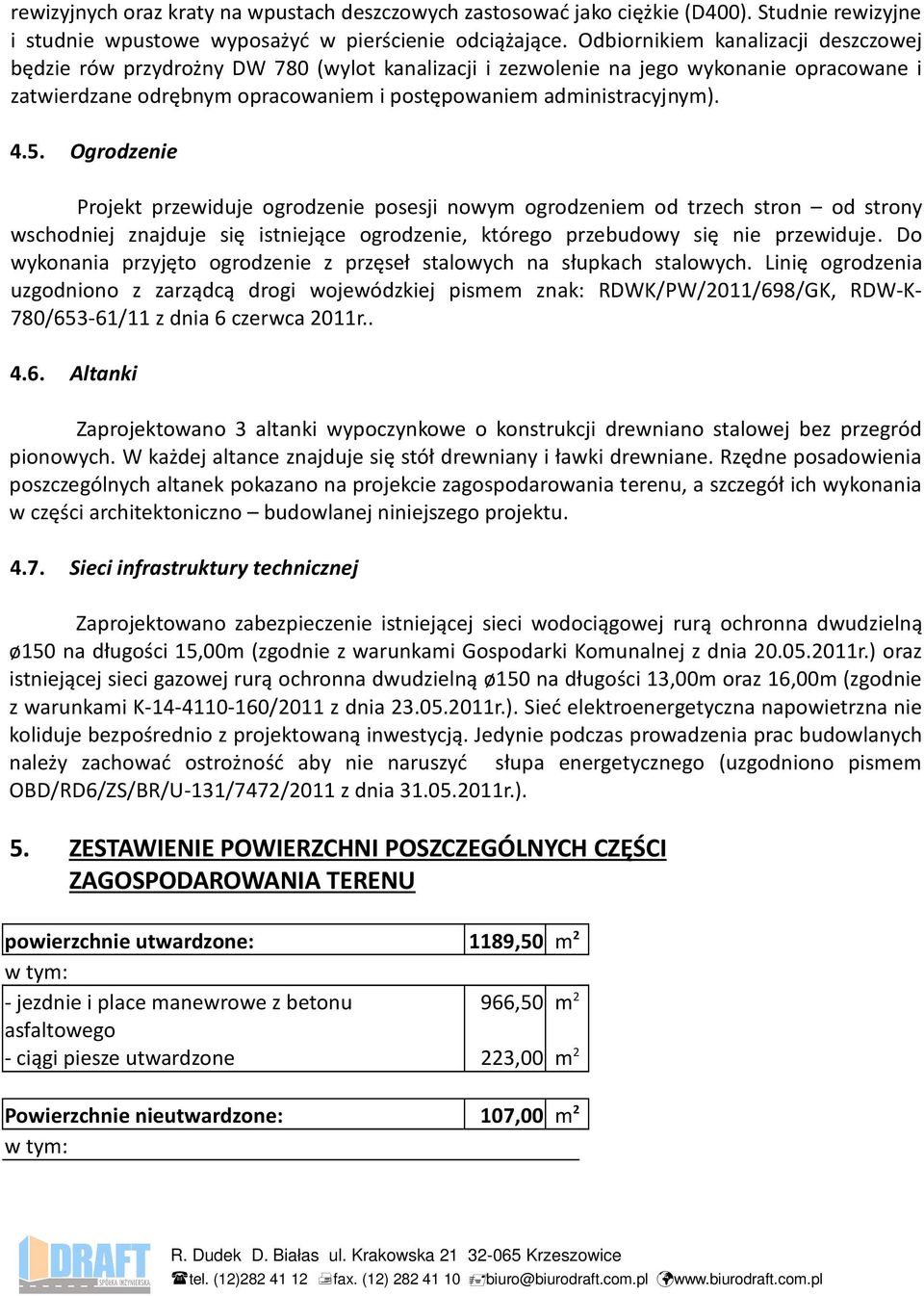 5. Ogrodzenie Projekt przewiduje ogrodzenie posesji nowym ogrodzeniem od trzech stron od strony wschodniej znajduje się istniejące ogrodzenie, którego przebudowy się nie przewiduje.