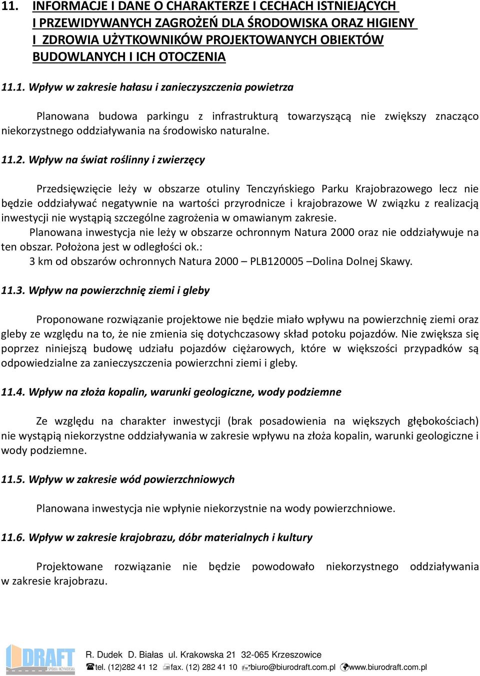 związku z realizacją inwestycji nie wystąpią szczególne zagrożenia w omawianym zakresie. Planowana inwestycja nie leży w obszarze ochronnym Natura 2000 oraz nie oddziaływuje na ten obszar.