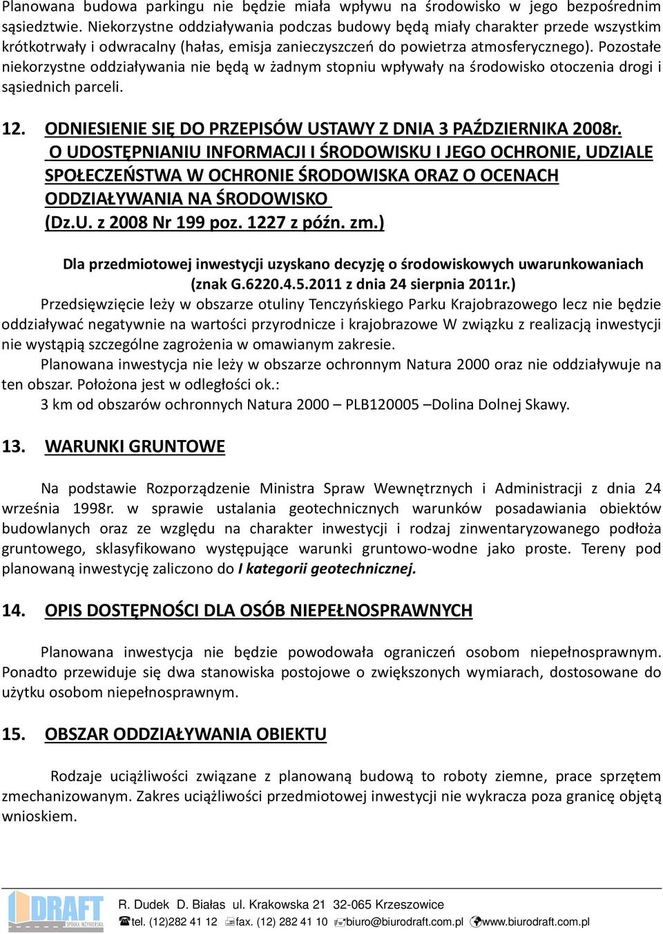 Pozostałe niekorzystne oddziaływania nie będą w żadnym stopniu wpływały na środowisko otoczenia drogi i sąsiednich parceli. 12. ODNIESIENIE SIĘ DO PRZEPISÓW USTAWY Z DNIA 3 PAŹDZIERNIKA 2008r.