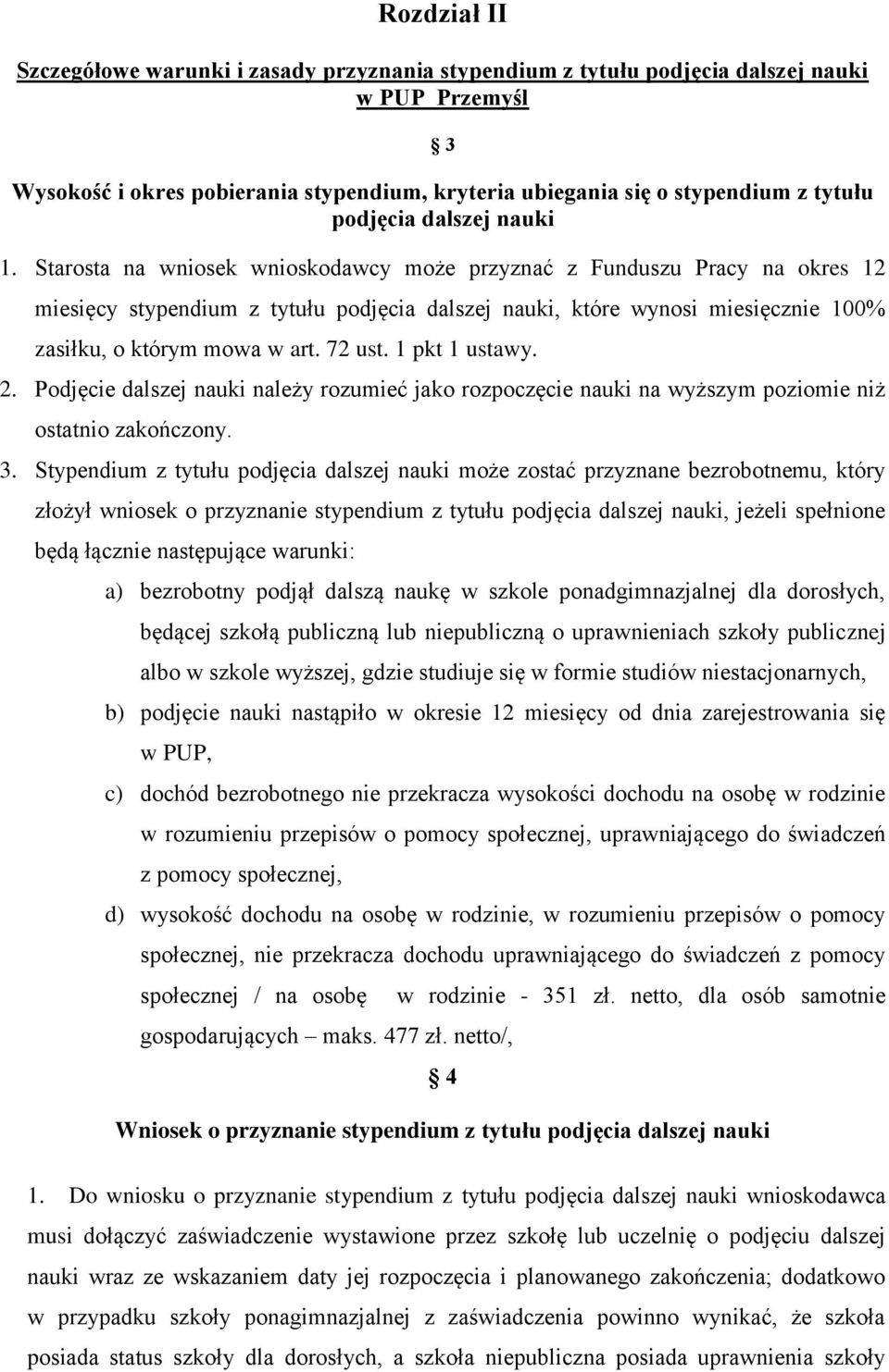 Starosta na wniosek wnioskodawcy może przyznać z Funduszu Pracy na okres 12 miesięcy stypendium z tytułu podjęcia dalszej nauki, które wynosi miesięcznie 100% zasiłku, o którym mowa w art. 72 ust.