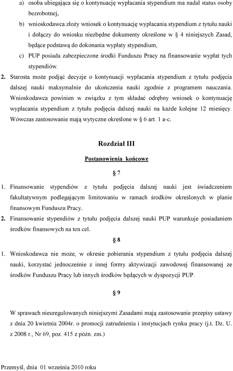 Starosta może podjąć decyzje o kontynuacji wypłacania stypendium z tytułu podjęcia dalszej nauki maksymalnie do ukończenia nauki zgodnie z programem nauczania.