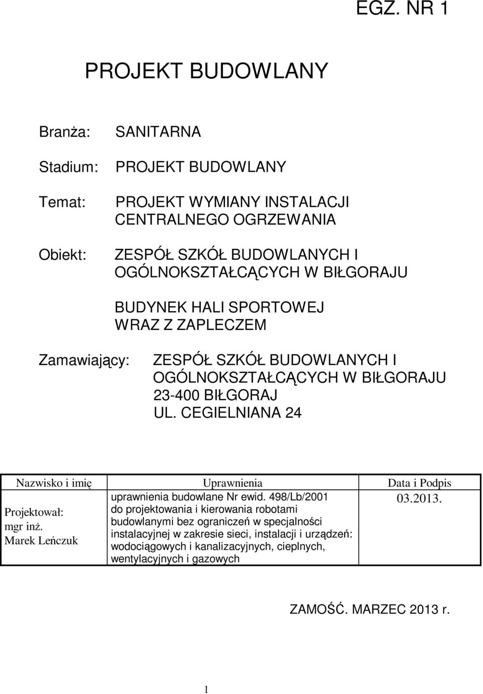 CEGIELNIANA 24 Nazwisko i imię Uprawnienia Data i Podpis uprawnienia budowlane Nr ewid. 498/Lb/2001 03.2013. Projektował: do projektowania i kierowania robotami mgr inż.