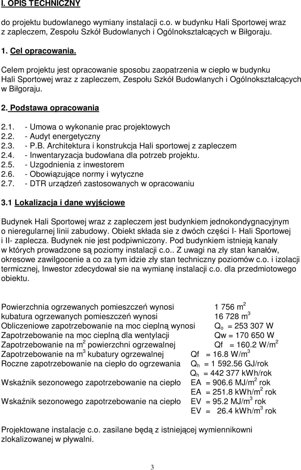 - Umowa o wykonanie prac projektowych 2.2. - Audyt energetyczny 2.3. - P.B. Architektura i konstrukcja Hali sportowej z zapleczem 2.4. - Inwentaryzacja budowlana dla potrzeb projektu. 2.5.