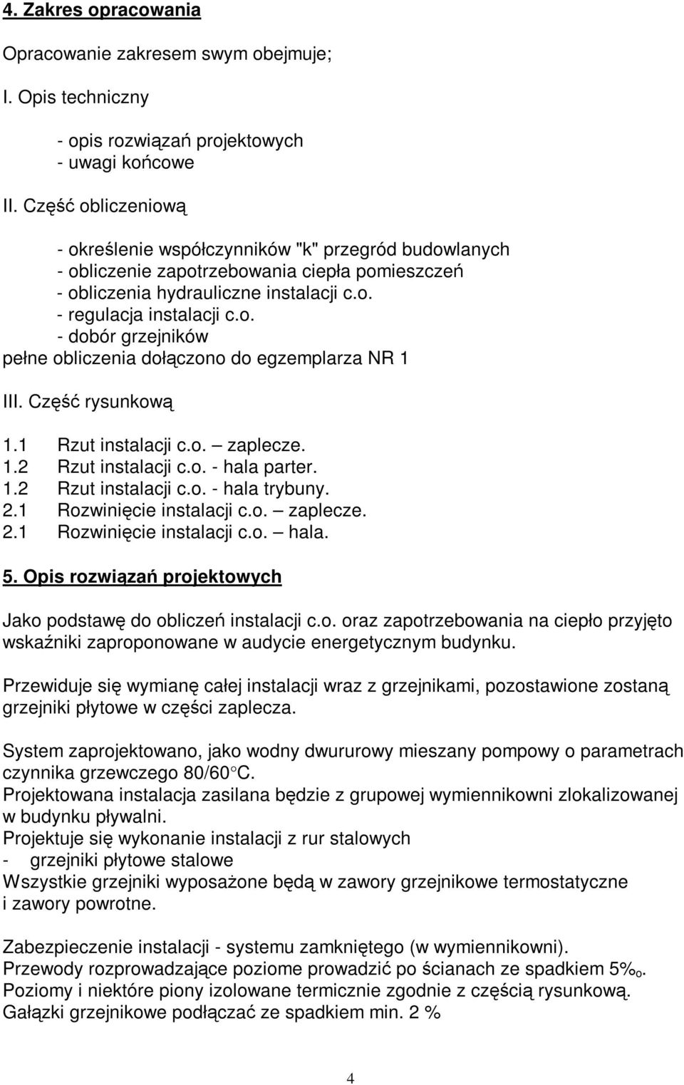 Część rysunkową 1.1 Rzut instalacji c.o. zaplecze. 1.2 Rzut instalacji c.o. - hala parter. 1.2 Rzut instalacji c.o. - hala trybuny. 2.1 Rozwinięcie instalacji c.o. zaplecze. 2.1 Rozwinięcie instalacji c.o. hala. 5.