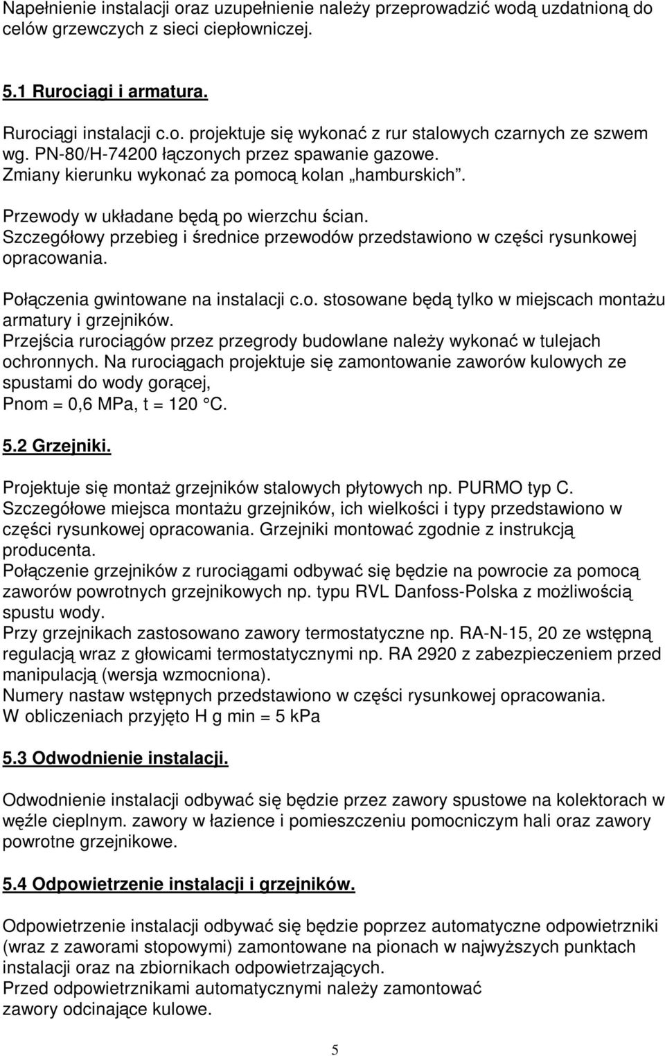 Szczegółowy przebieg i średnice przewodów przedstawiono w części rysunkowej opracowania. Połączenia gwintowane na instalacji c.o. stosowane będą tylko w miejscach montażu armatury i grzejników.