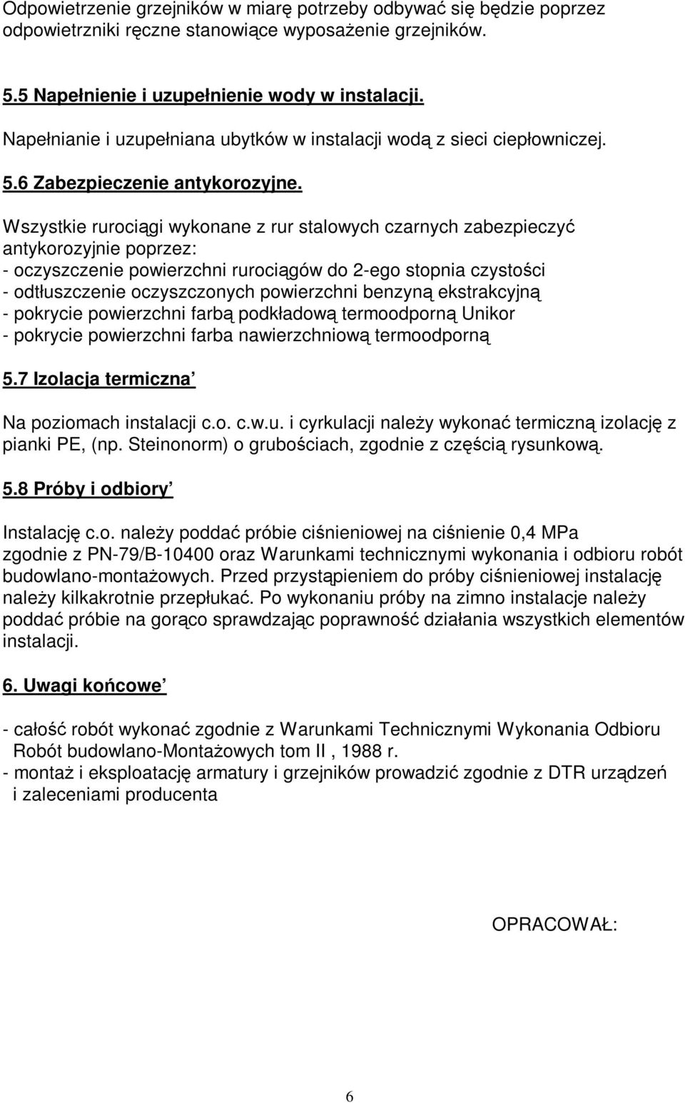 Wszystkie rurociągi wykonane z rur stalowych czarnych zabezpieczyć antykorozyjnie poprzez: - oczyszczenie powierzchni rurociągów do 2-ego stopnia czystości - odtłuszczenie oczyszczonych powierzchni