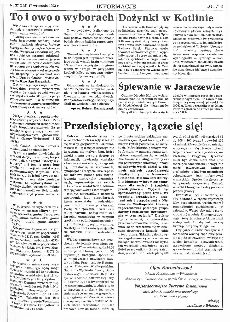 Gminę i miasto Jarocin nic nie będą kosztowały wybory, gdyż jest to zadanie zlecone, którego koszty realizacji zrefunduje wojewoda. Wszystko staram y się jednak robić po kosztach m inimalnych.