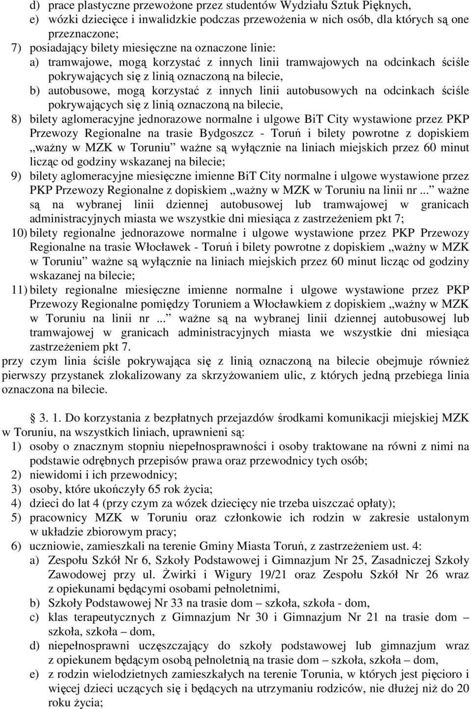 linii autobusowych na odcinkach ściśle pokrywających się z linią oznaczoną na bilecie, 8) bilety aglomeracyjne jednorazowe normalne i ulgowe BiT City wystawione przez PKP Przewozy Regionalne na