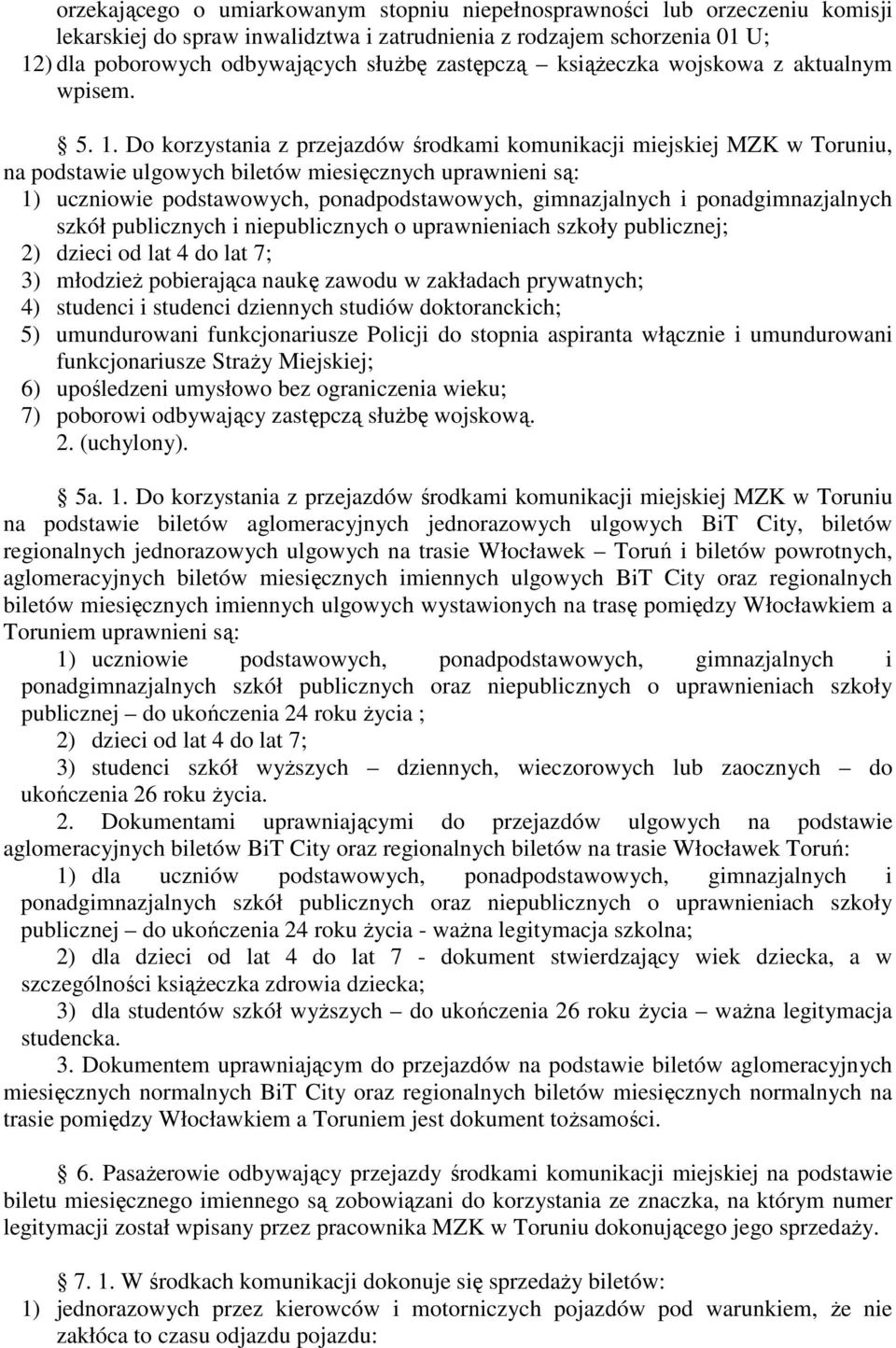 Do korzystania z przejazdów środkami komunikacji miejskiej MZK w Toruniu, na podstawie ulgowych biletów miesięcznych uprawnieni są: 1) uczniowie podstawowych, ponadpodstawowych, gimnazjalnych i