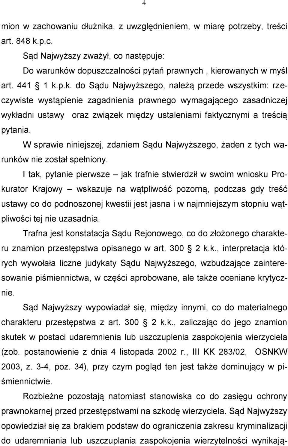 p.k. do Sądu Najwyższego, należą przede wszystkim: rzeczywiste wystąpienie zagadnienia prawnego wymagającego zasadniczej wykładni ustawy oraz związek między ustaleniami faktycznymi a treścią pytania.