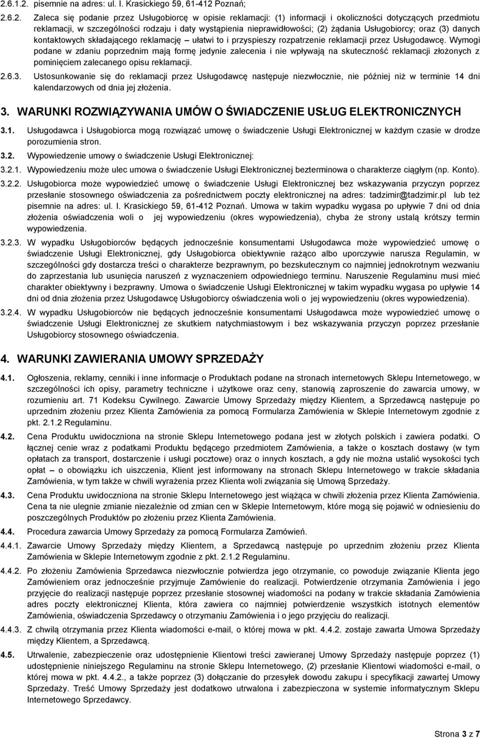 Usługodawcę. Wymogi podane w zdaniu poprzednim mają formę jedynie zalecenia i nie wpływają na skuteczność reklamacji złożonych z pominięciem zalecanego opisu reklamacji. 2.6.3.