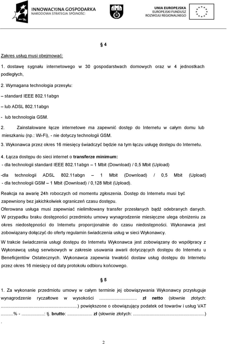 Wykonawca przez okres 16 miesięcy świadczyć będzie na tym łączu usługę dostępu do Internetu. 4. Łącza dostępu do sieci internet o transferze minimum: - dla technologii standard IEEE 802.