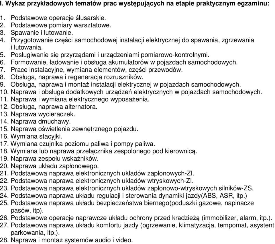 Formowanie, ładowanie i obsługa akumulatorów w pojazdach samochodowych. 7. Prace instalacyjne, wymiana elementów, części przewodów. 8. Obsługa, naprawa i regeneracja rozruszników. 9.