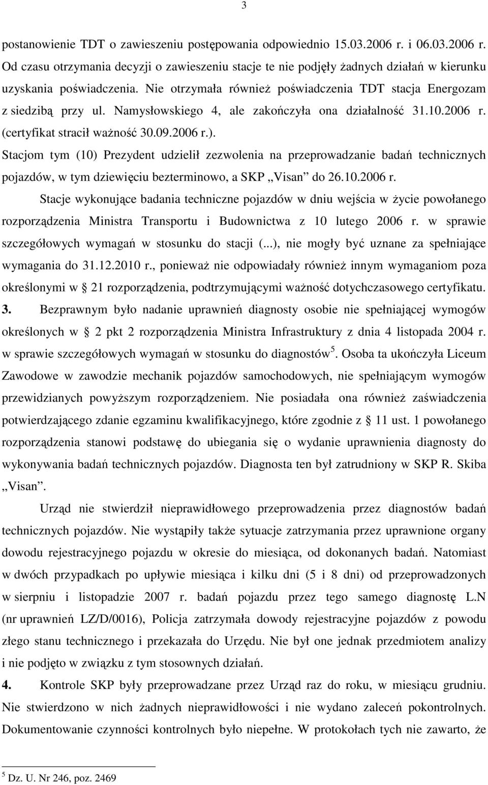 Stacjom tym (10) Prezydent udzielił zezwolenia na przeprowadzanie badań technicznych pojazdów, w tym dziewięciu bezterminowo, a SKP Visan do 26.10.2006 r.