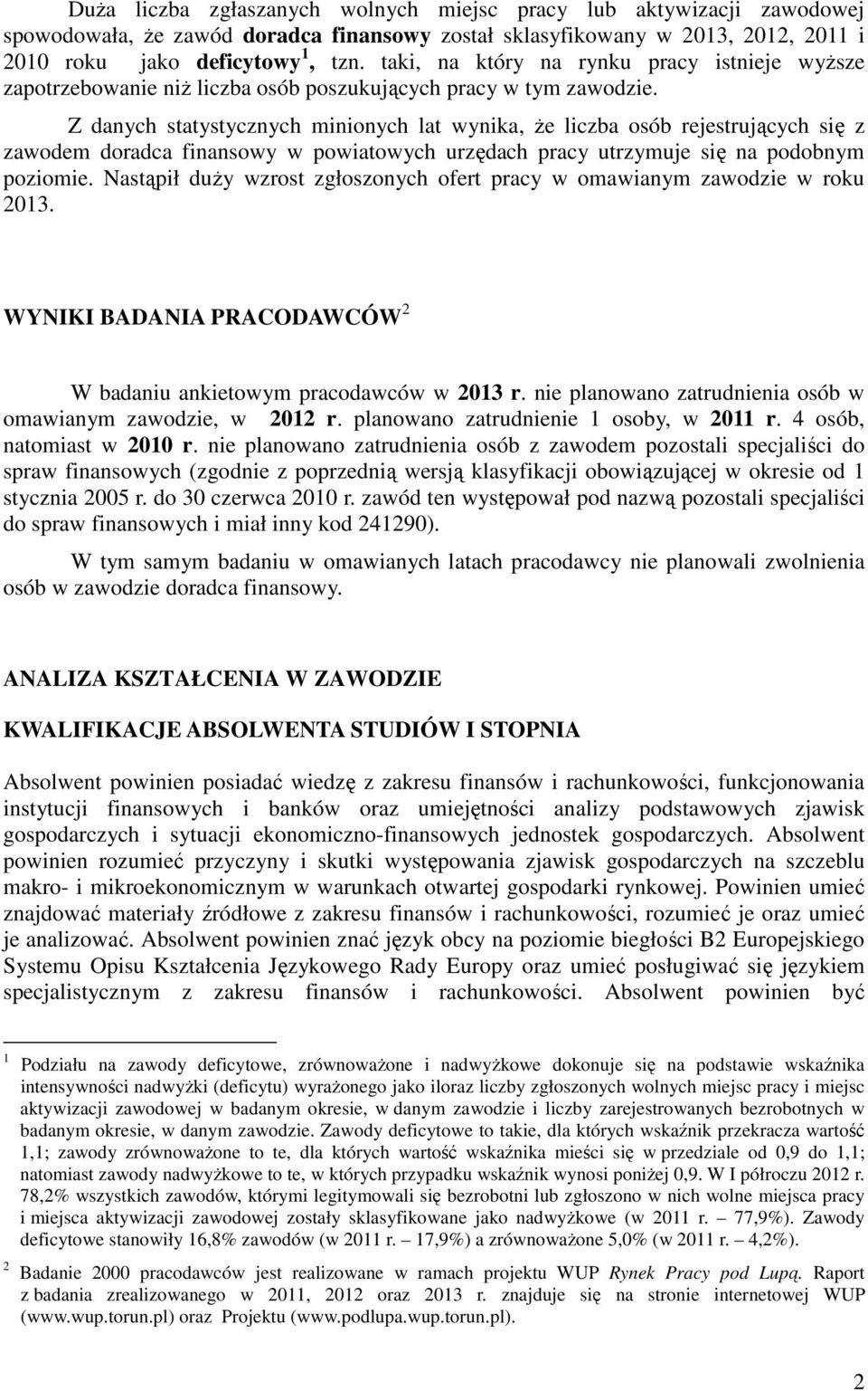 Z danych statystycznych minionych lat wynika, że liczba osób rejestrujących się z zawodem doradca finansowy w powiatowych urzędach pracy utrzymuje się na podobnym poziomie.