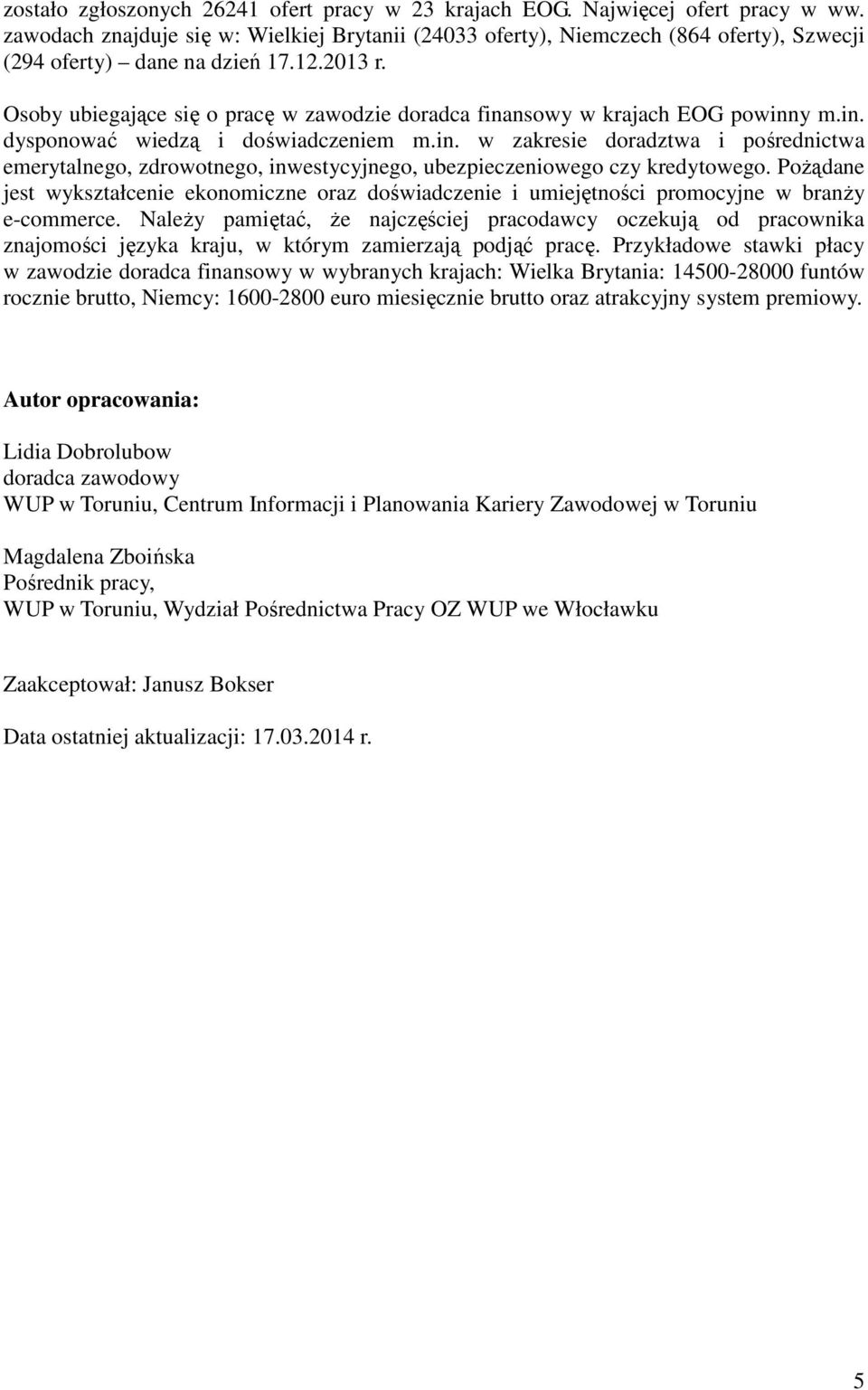 Osoby ubiegające się o pracę w zawodzie doradca finansowy w krajach EOG powinny m.in. dysponować wiedzą i doświadczeniem m.in. w zakresie doradztwa i pośrednictwa emerytalnego, zdrowotnego, inwestycyjnego, ubezpieczeniowego czy kredytowego.