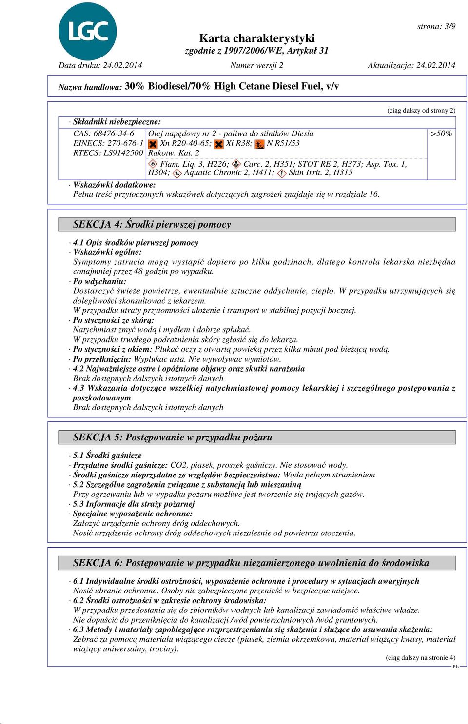 2, H315 Wskazówki dodatkowe: Pełna treść przytoczonych wskazówek dotyczących zagrożeń znajduje się w rozdziale 16. SEKCJA 4: Środki pierwszej pomocy 4.