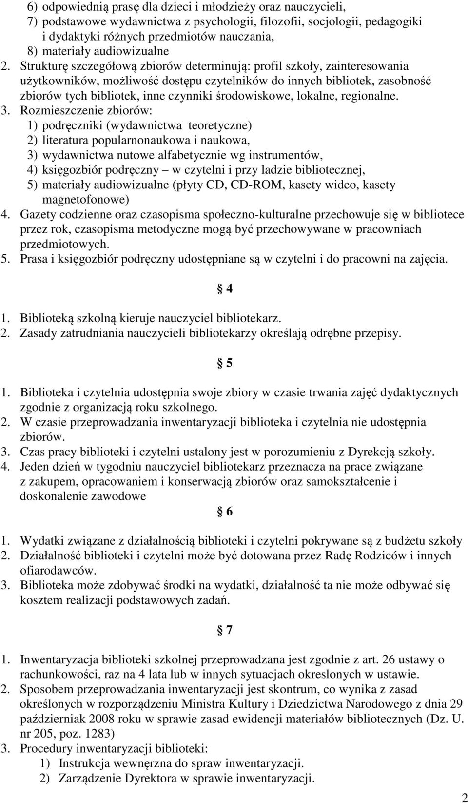 Strukturę szczegółową zbiorów determinują: profil szkoły, zainteresowania użytkowników, możliwość dostępu czytelników do innych bibliotek, zasobność zbiorów tych bibliotek, inne czynniki