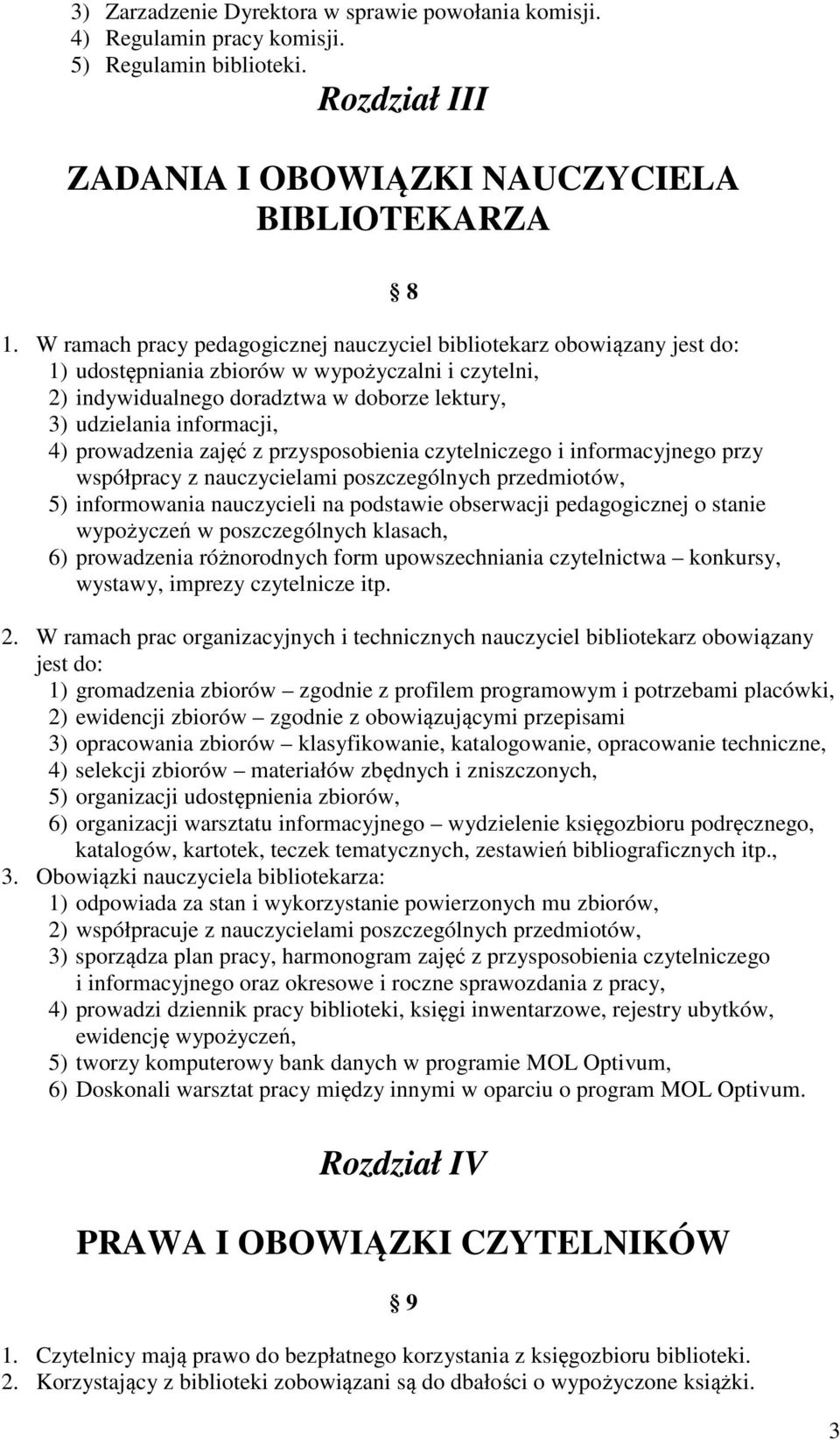 4) prowadzenia zajęć z przysposobienia czytelniczego i informacyjnego przy współpracy z nauczycielami poszczególnych przedmiotów, 5) informowania nauczycieli na podstawie obserwacji pedagogicznej o