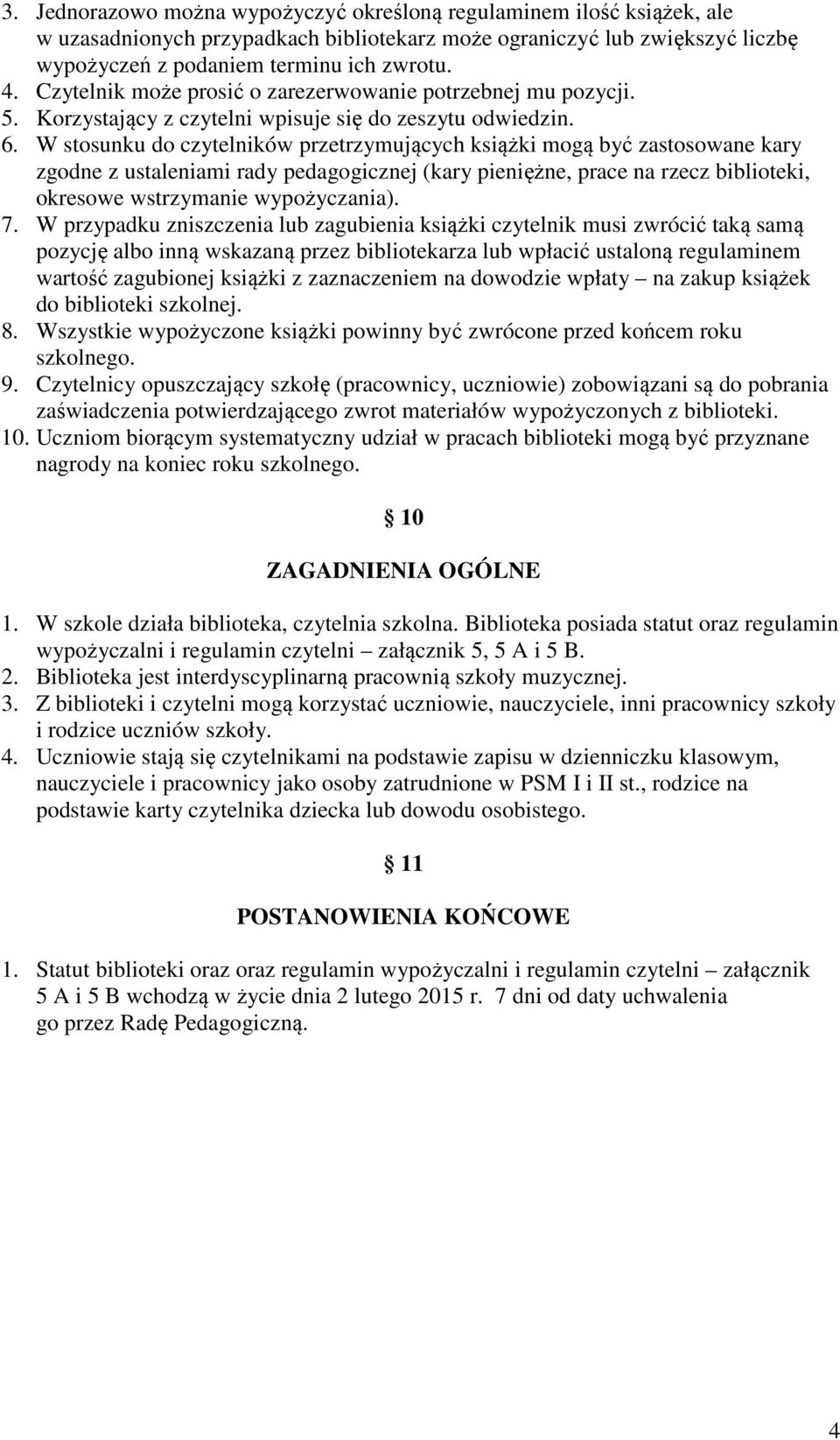 W stosunku do czytelników przetrzymujących książki mogą być zastosowane kary zgodne z ustaleniami rady pedagogicznej (kary pieniężne, prace na rzecz biblioteki, okresowe wstrzymanie wypożyczania). 7.