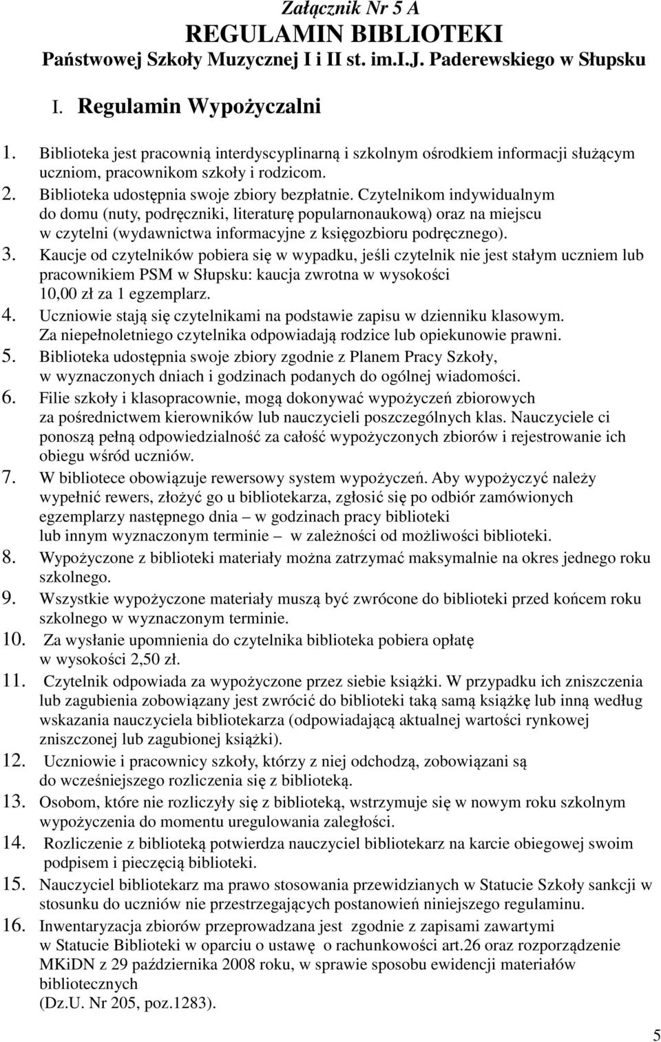 Czytelnikom indywidualnym do domu (nuty, podręczniki, literaturę popularnonaukową) oraz na miejscu w czytelni (wydawnictwa informacyjne z księgozbioru podręcznego). 3.