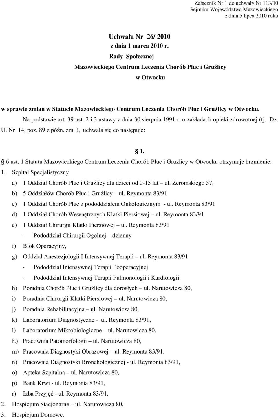 2 i 3 ustawy z dnia 30 sierpnia 1991 r. o zakładach opieki zdrowotnej (tj. Dz. U. Nr 14, poz. 89 z późn. zm. ), uchwala się co następuje: 1. 6 ust.