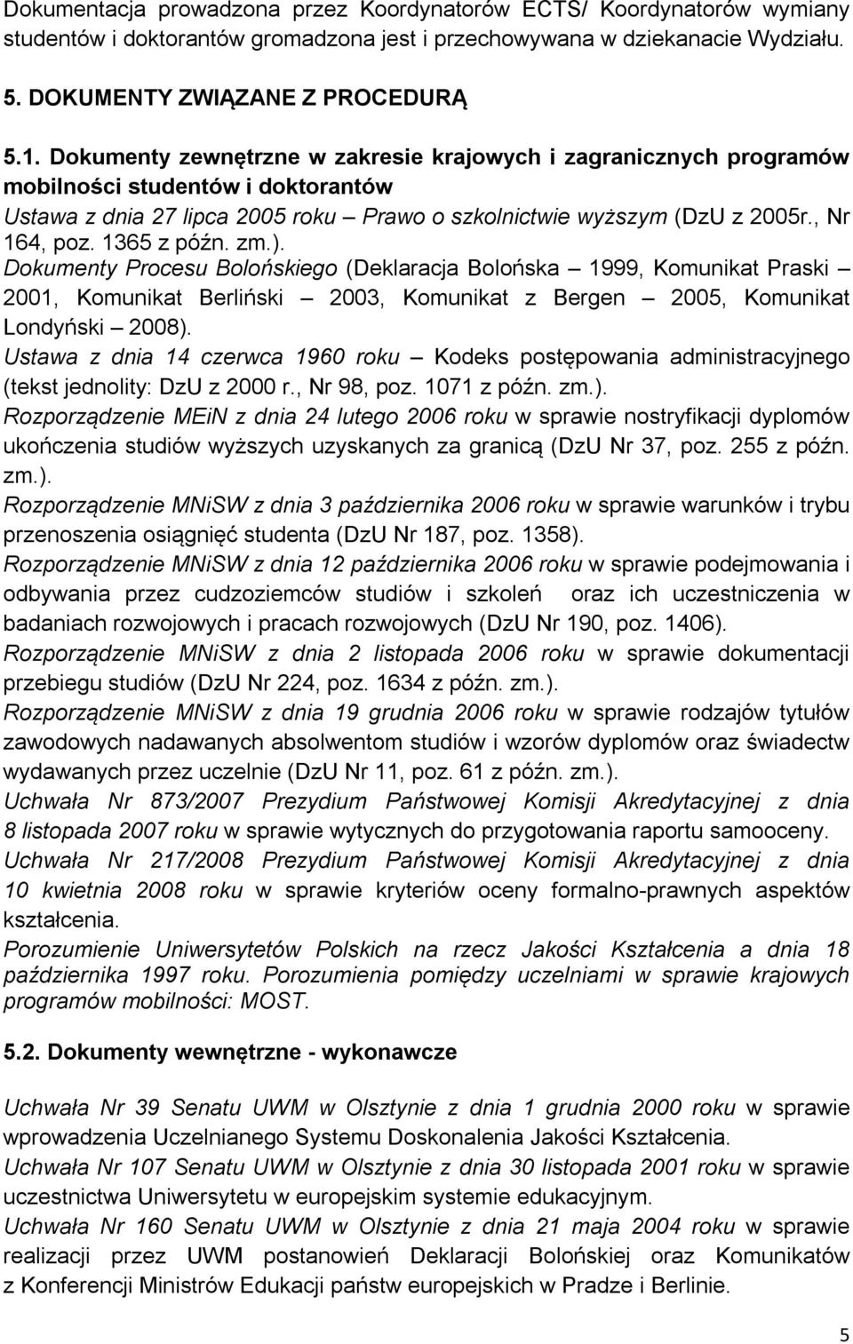 1365 z późn. zm.). Dokumenty Procesu Bolońskiego (Deklaracja Bolońska 1999, Komunikat Praski 2001, Komunikat Berliński 2003, Komunikat z Bergen 2005, Komunikat Londyński 2008).