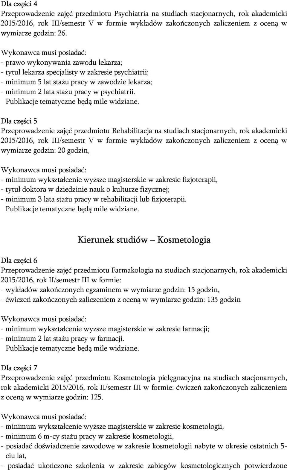 Dla części 5 Przeprowadzenie zajęć przedmiotu Rehabilitacja na studiach stacjonarnych, rok akademicki 2015/2016, rok III/semestr V w formie wykładów zakończonych zaliczeniem z oceną w wymiarze