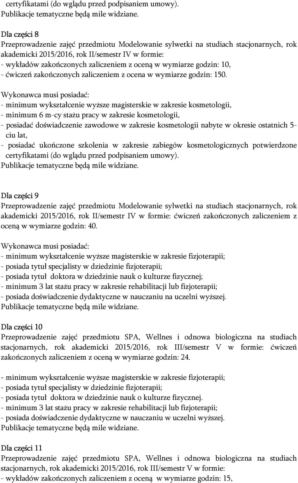 - minimum wykształcenie wyższe magisterskie w zakresie kosmetologii, - posiadać doświadczenie zawodowe w zakresie kosmetologii nabyte w okresie ostatnich 5- ciu lat, - posiadać ukończone szkolenia w