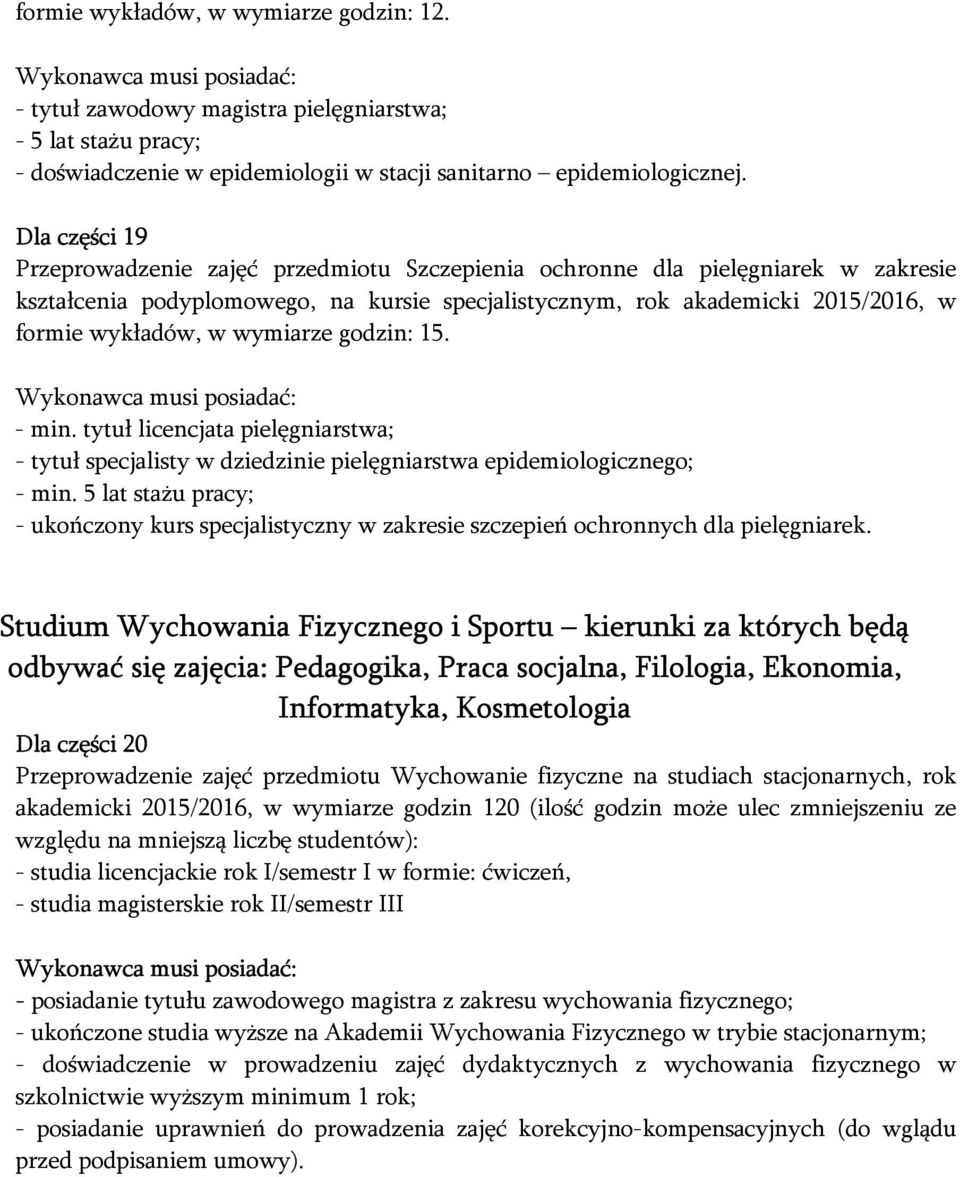 wymiarze godzin: 15. - min. tytuł licencjata pielęgniarstwa; - tytuł specjalisty w dziedzinie pielęgniarstwa epidemiologicznego; - min.