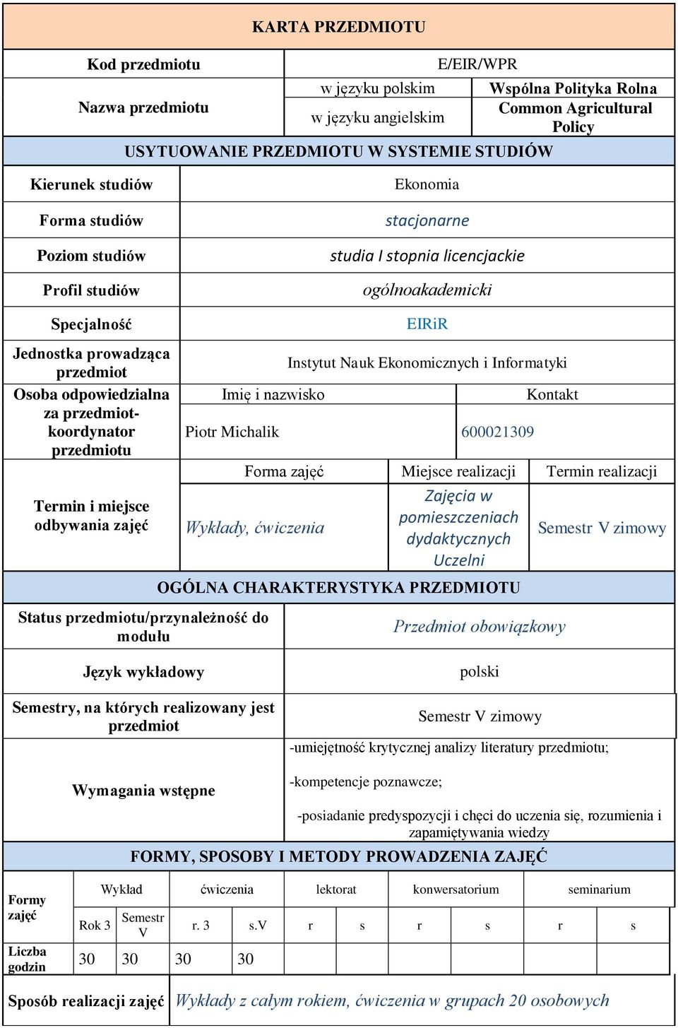 przedmiotkoordynator przedmiotu Termin i miejsce odbywania zajęć Status przedmiotu/przynależność do modułu Imię i nazwisko EIRiR Instytut Nauk Ekonomicznych i Informatyki Piotr Michalik 60001309