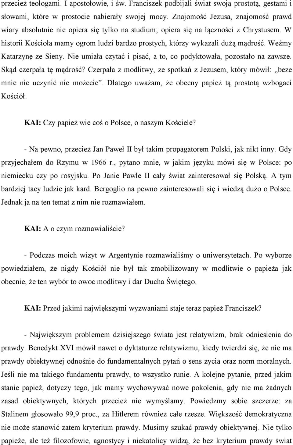 W historii Kościoła mamy ogrom ludzi bardzo prostych, którzy wykazali dużą mądrość. Weźmy Katarzynę ze Sieny. Nie umiała czytać i pisać, a to, co podyktowała, pozostało na zawsze.