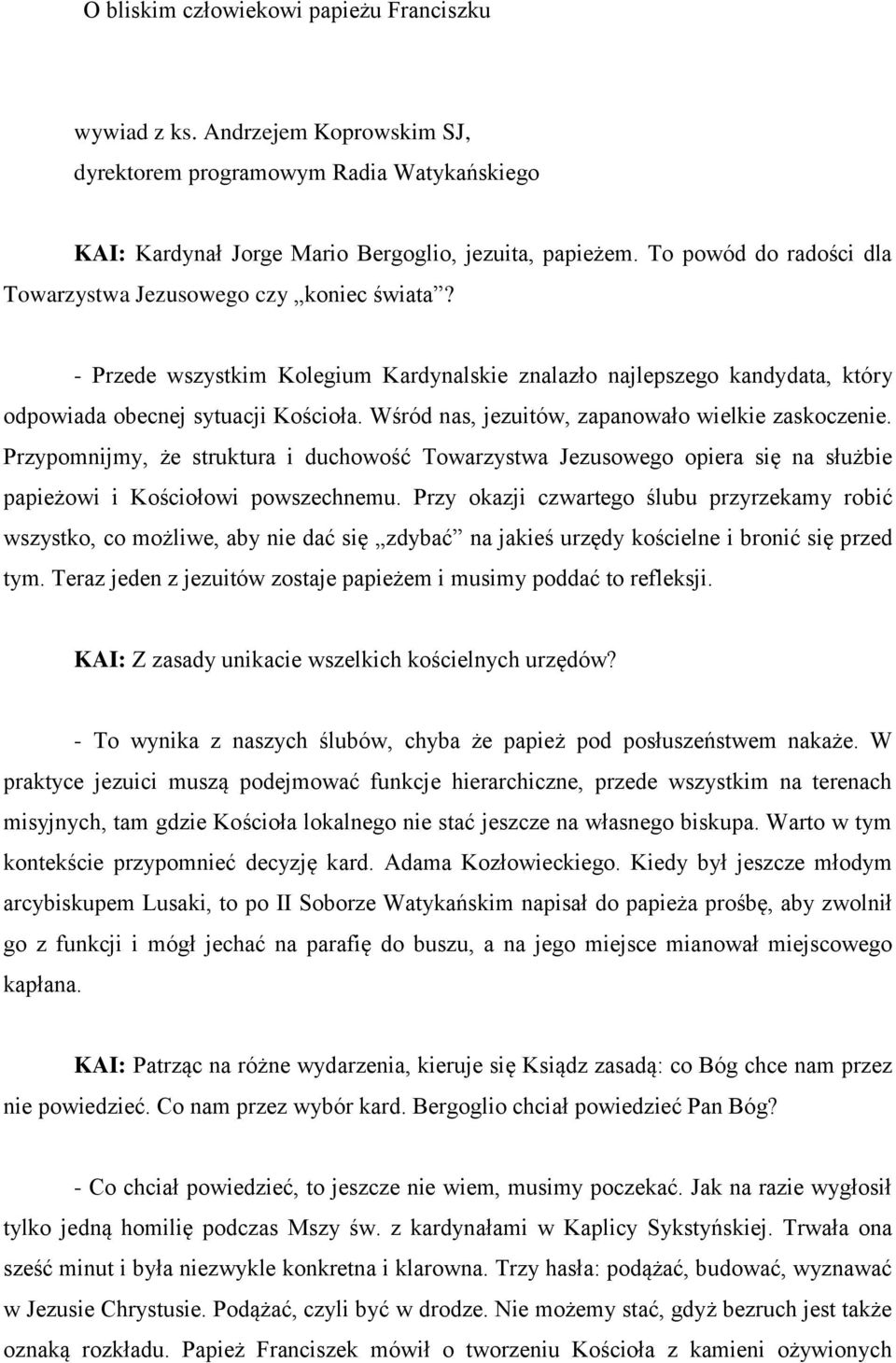 Wśród nas, jezuitów, zapanowało wielkie zaskoczenie. Przypomnijmy, że struktura i duchowość Towarzystwa Jezusowego opiera się na służbie papieżowi i Kościołowi powszechnemu.