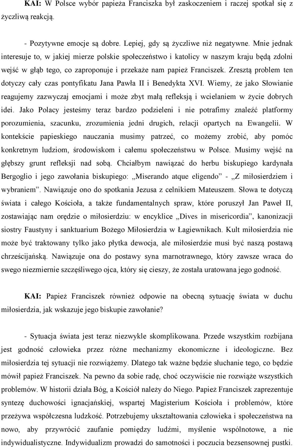 Zresztą problem ten dotyczy cały czas pontyfikatu Jana Pawła II i Benedykta XVI. Wiemy, że jako Słowianie reagujemy zazwyczaj emocjami i może zbyt małą refleksją i wcielaniem w życie dobrych idei.