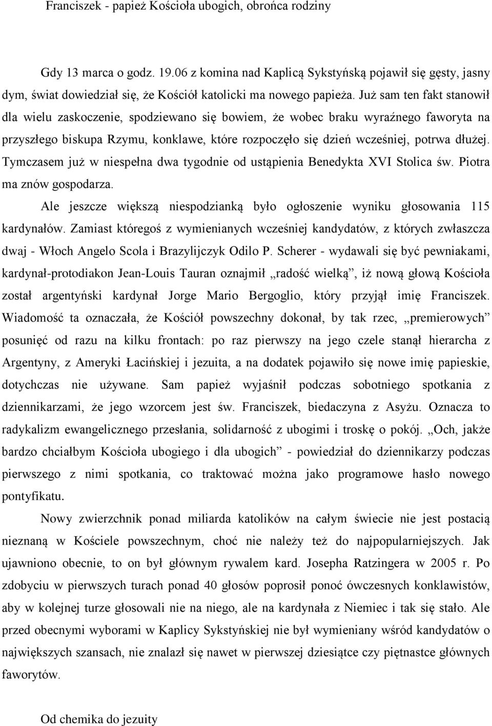 Już sam ten fakt stanowił dla wielu zaskoczenie, spodziewano się bowiem, że wobec braku wyraźnego faworyta na przyszłego biskupa Rzymu, konklawe, które rozpoczęło się dzień wcześniej, potrwa dłużej.