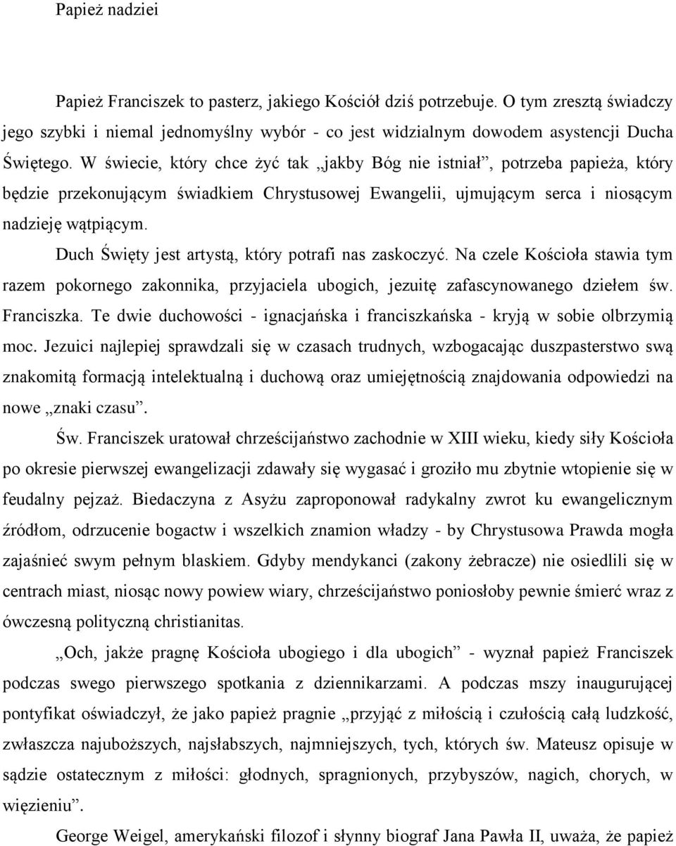Duch Święty jest artystą, który potrafi nas zaskoczyć. Na czele Kościoła stawia tym razem pokornego zakonnika, przyjaciela ubogich, jezuitę zafascynowanego dziełem św. Franciszka.