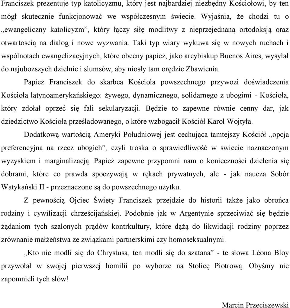 Taki typ wiary wykuwa się w nowych ruchach i wspólnotach ewangelizacyjnych, które obecny papież, jako arcybiskup Buenos Aires, wysyłał do najuboższych dzielnic i slumsów, aby niosły tam orędzie