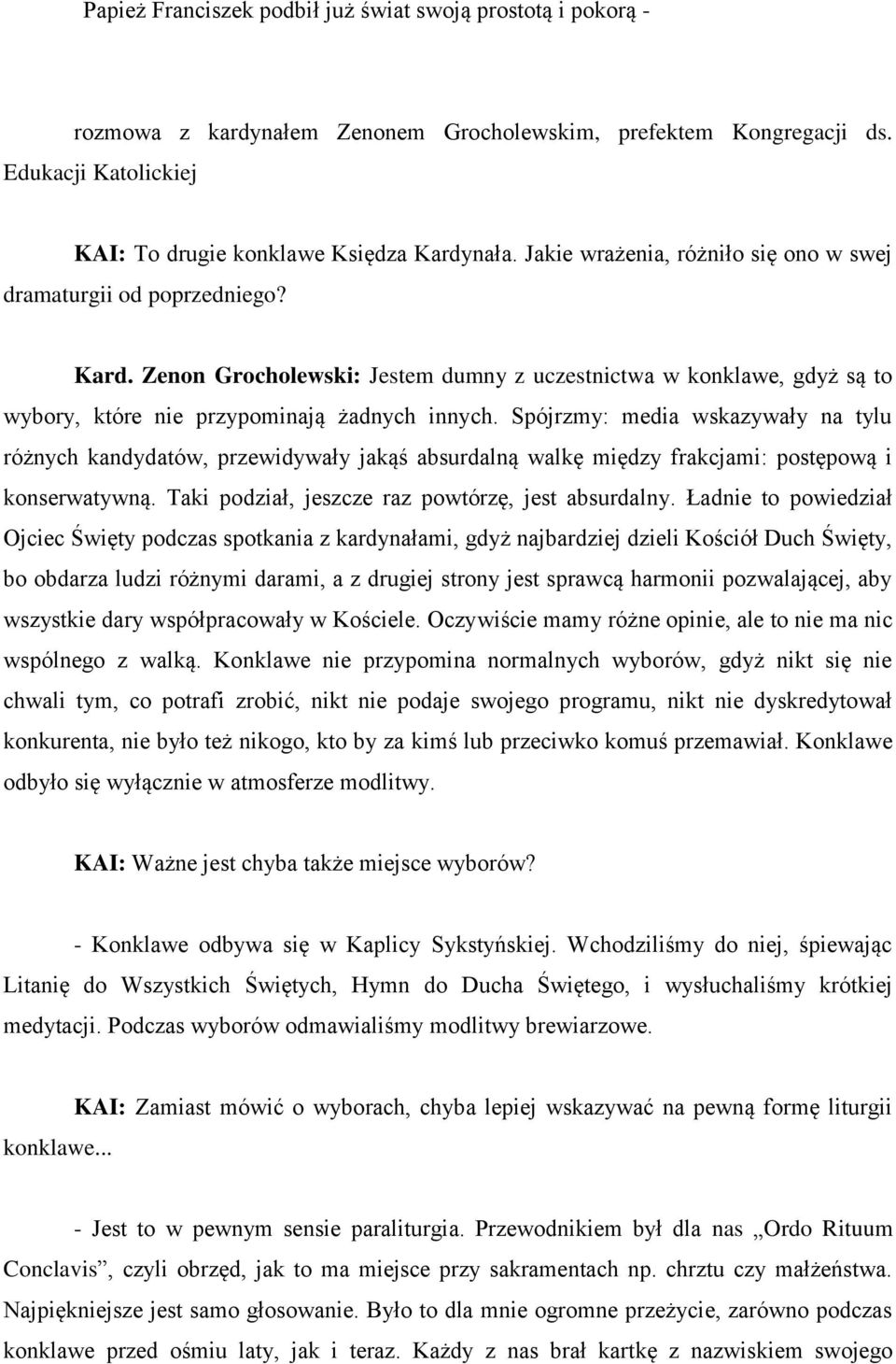 Spójrzmy: media wskazywały na tylu różnych kandydatów, przewidywały jakąś absurdalną walkę między frakcjami: postępową i konserwatywną. Taki podział, jeszcze raz powtórzę, jest absurdalny.
