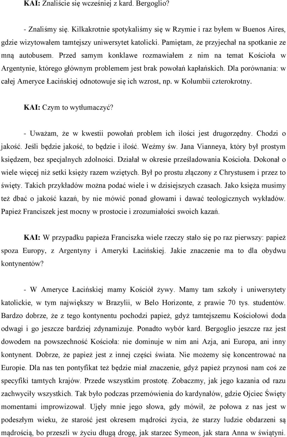 Dla porównania: w całej Ameryce Łacińskiej odnotowuje się ich wzrost, np. w Kolumbii czterokrotny. KAI: Czym to wytłumaczyć? - Uważam, że w kwestii powołań problem ich ilości jest drugorzędny.