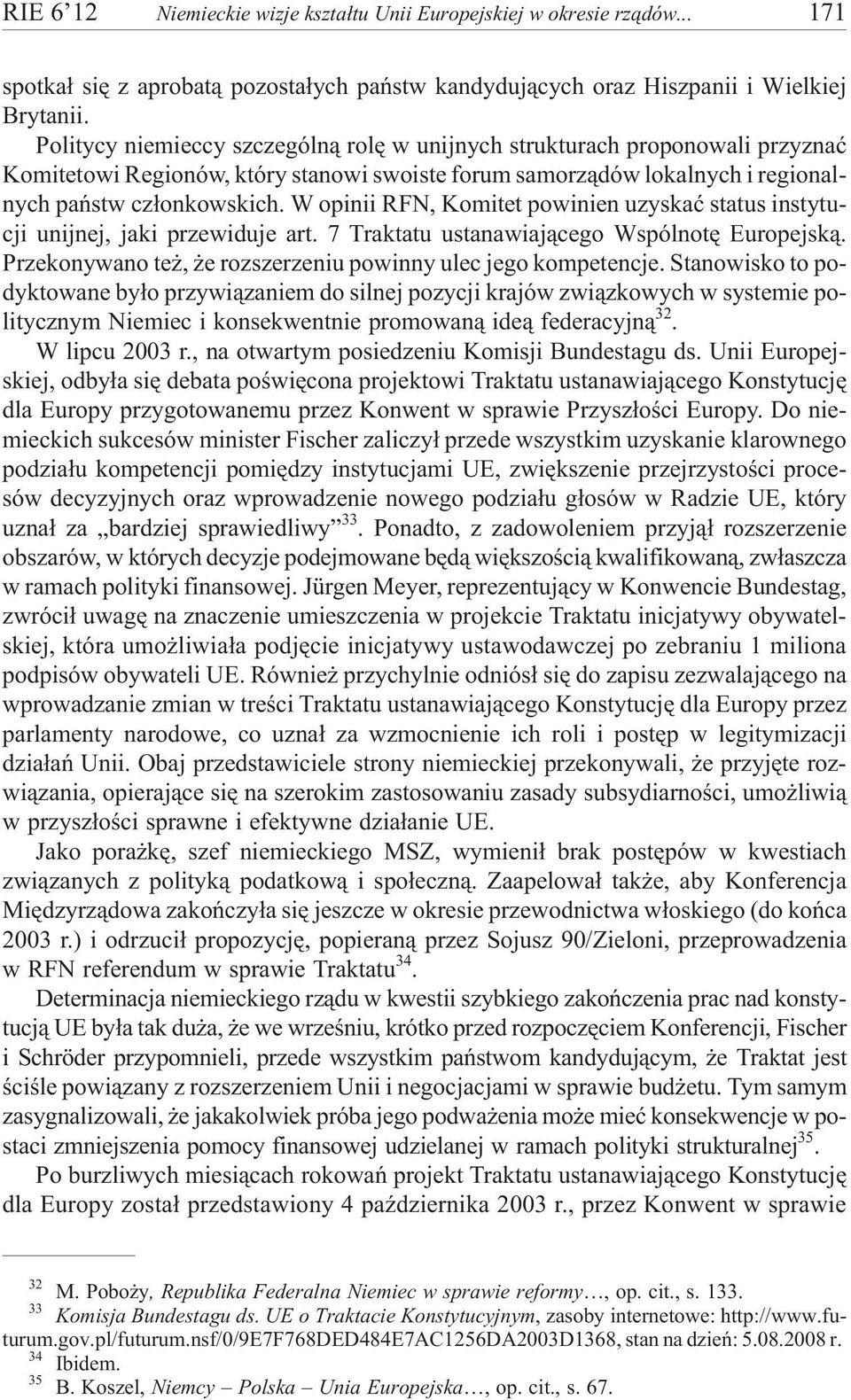 W opinii RFN, Komitet powinien uzyskaæ status instytucji unijnej, jaki przewiduje art. 7 Traktatu ustanawiaj¹cego Wspólnotê Europejsk¹. Przekonywano te, e rozszerzeniu powinny ulec jego kompetencje.