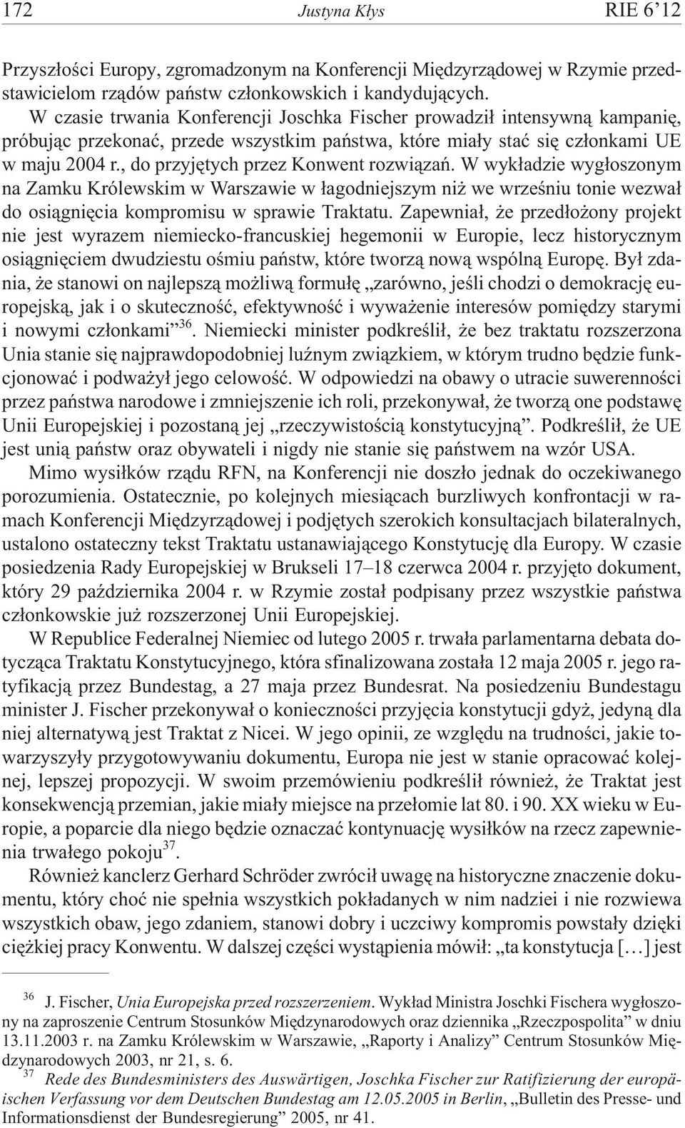 , do przyjêtych przez Konwent rozwi¹zañ. W wyk³adzie wyg³oszonym na Zamku Królewskim w Warszawie w ³agodniejszym ni we wrzeœniu tonie wezwa³ do osi¹gniêcia kompromisu w sprawie Traktatu.