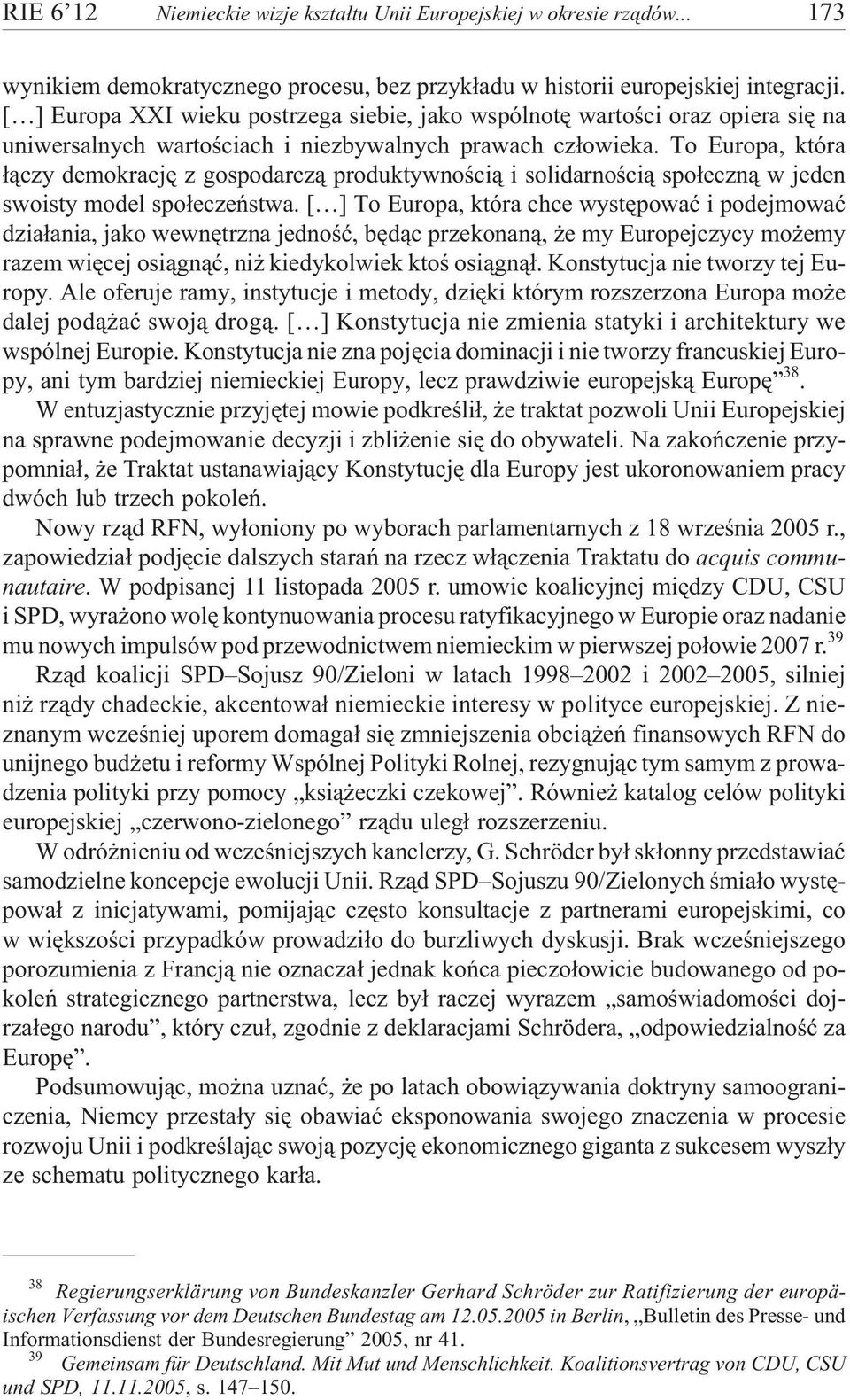 To Europa, która ³¹czy demokracjê z gospodarcz¹ produktywnoœci¹ i solidarnoœci¹ spo³eczn¹ w jeden swoisty model spo³eczeñstwa.